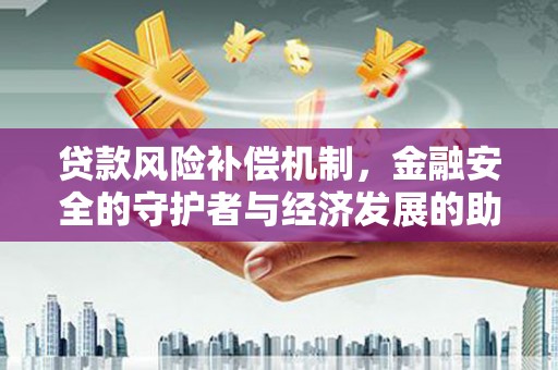 丰满贷款风险补偿机制，金融安全的守护者与经济发展的助推器