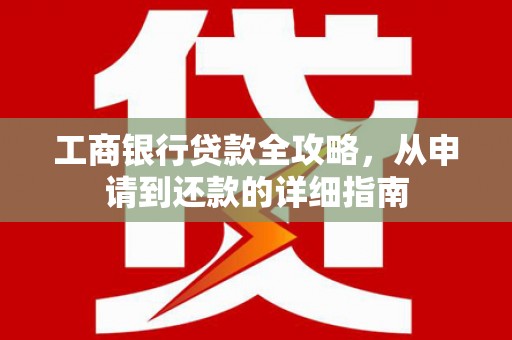 丰满工商银行贷款全攻略，从申请到还款的详细指南