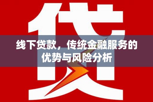 丰满线下贷款，传统金融服务的优势与风险分析
