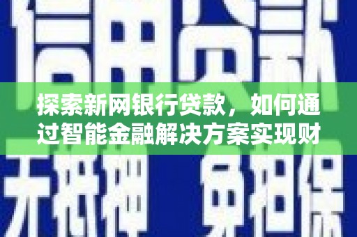 丰满探索新网银行贷款，如何通过智能金融解决方案实现财富增长