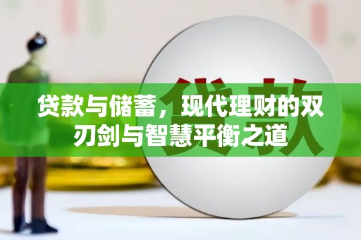 丰满贷款与储蓄，现代理财的双刃剑与智慧平衡之道