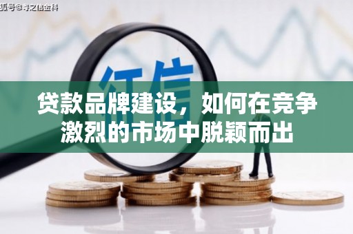 丰满贷款品牌建设，如何在竞争激烈的市场中脱颖而出