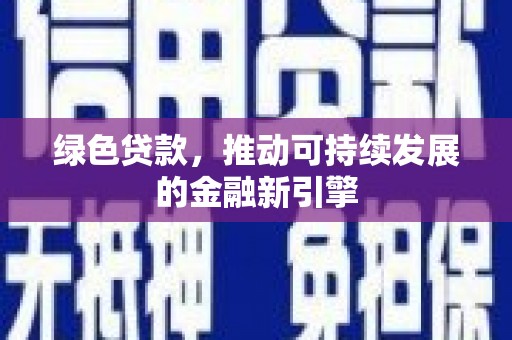 丰满绿色贷款，推动可持续发展的金融新引擎