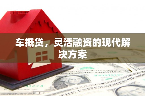丰满车抵贷，灵活融资的现代解决方案