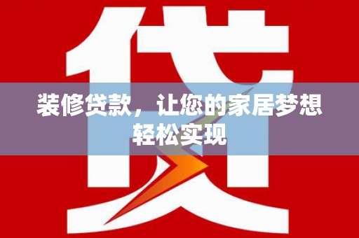 丰满装修贷款，让您的家居梦想轻松实现