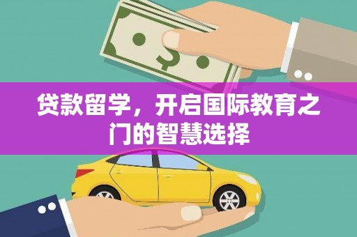 丰满贷款留学，开启国际教育之门的智慧选择