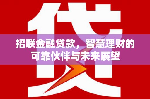 丰满招联金融贷款，智慧理财的可靠伙伴与未来展望