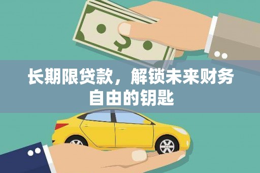 丰满长期限贷款，解锁未来财务自由的钥匙