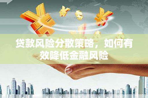 丰满贷款风险分散策略，如何有效降低金融风险