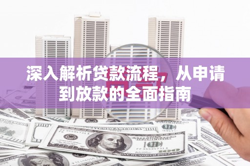 丰满深入解析贷款流程，从申请到放款的全面指南