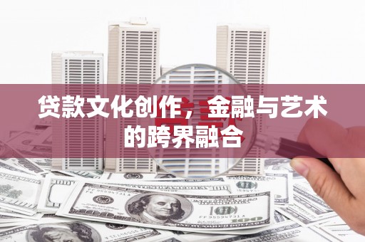丰满贷款文化创作，金融与艺术的跨界融合