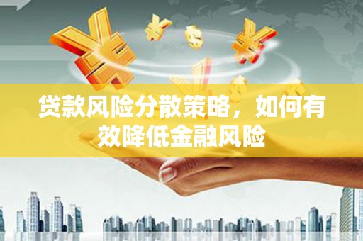 丰满贷款风险分散策略，如何有效降低金融风险