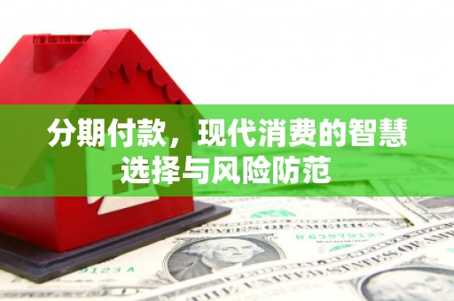 丰满分期付款，现代消费的智慧选择与风险防范