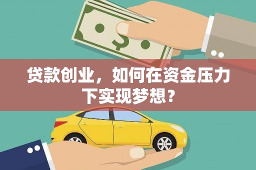 丰满贷款创业，如何在资金压力下实现梦想？