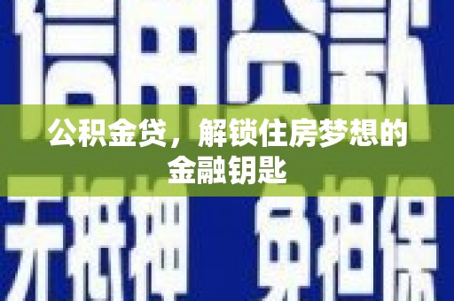丰满公积金贷，解锁住房梦想的金融钥匙