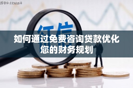 丰满如何通过免费咨询贷款优化您的财务规划