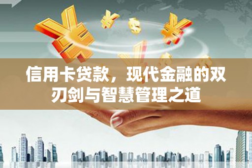 丰满信用卡贷款，现代金融的双刃剑与智慧管理之道