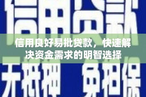 丰满信用良好易批贷款，快速解决资金需求的明智选择
