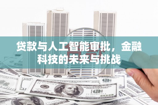 丰满贷款与人工智能审批，金融科技的未来与挑战
