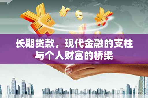 丰满长期贷款，现代金融的支柱与个人财富的桥梁