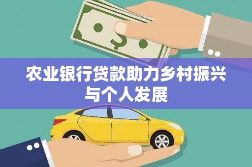 丰满农业银行贷款助力乡村振兴与个人发展