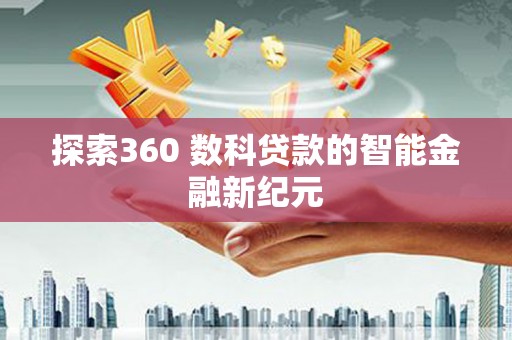 丰满探索360 数科贷款的智能金融新纪元