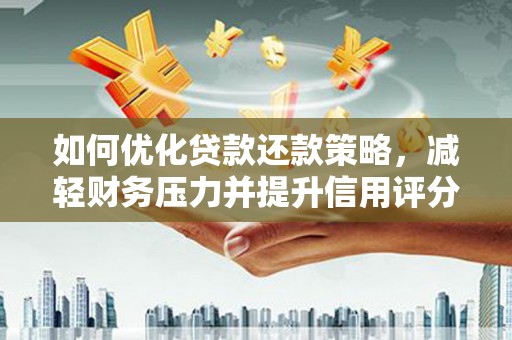 丰满如何优化贷款还款策略，减轻财务压力并提升信用评分