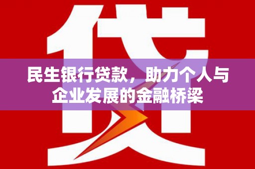丰满民生银行贷款，助力个人与企业发展的金融桥梁