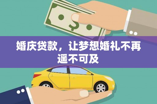 丰满婚庆贷款，让梦想婚礼不再遥不可及