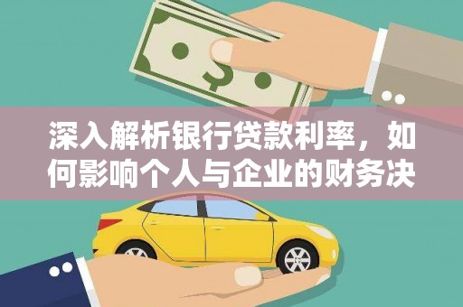丰满深入解析银行贷款利率，如何影响个人与企业的财务决策
