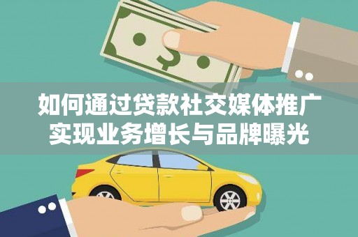 丰满如何通过贷款社交媒体推广实现业务增长与品牌曝光