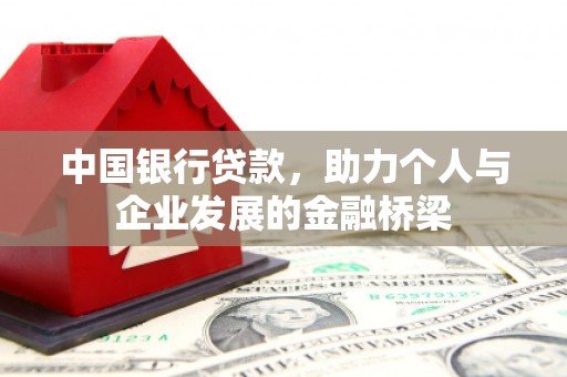 丰满中国银行贷款，助力个人与企业发展的金融桥梁