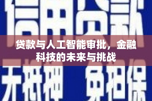 丰满贷款与人工智能审批，金融科技的未来与挑战