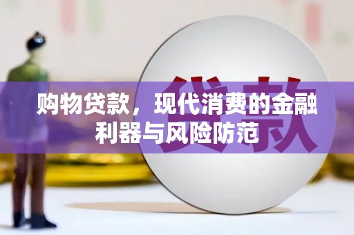 丰满购物贷款，现代消费的金融利器与风险防范