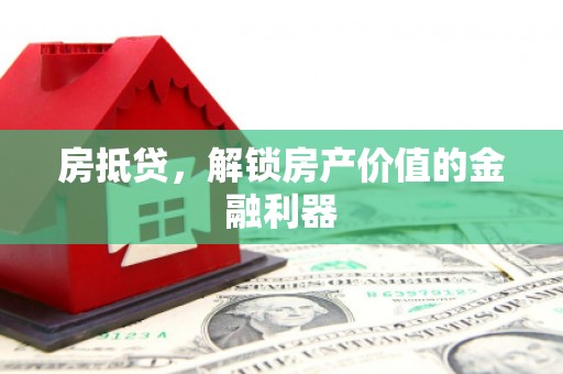 丰满房抵贷，解锁房产价值的金融利器