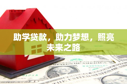丰满助学贷款，助力梦想，照亮未来之路