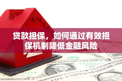 丰满贷款担保，如何通过有效担保机制降低金融风险