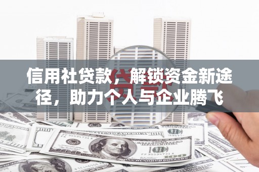 丰满信用社贷款，解锁资金新途径，助力个人与企业腾飞