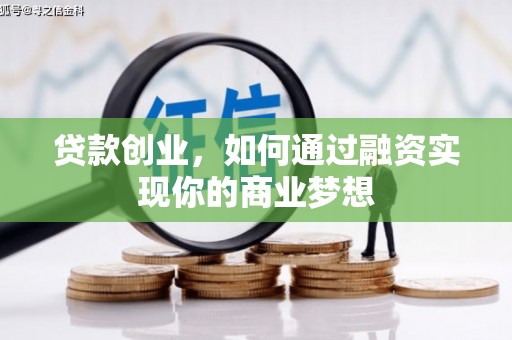 丰满贷款创业，如何通过融资实现你的商业梦想
