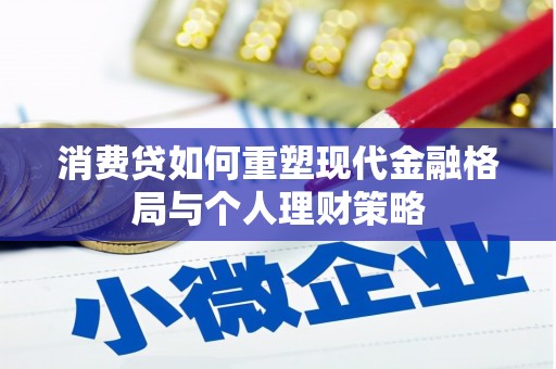 丰满消费贷如何重塑现代金融格局与个人理财策略