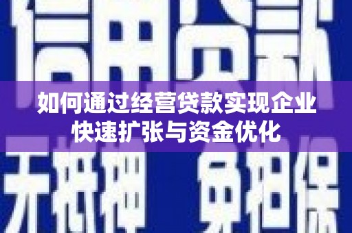丰满如何通过经营贷款实现企业快速扩张与资金优化