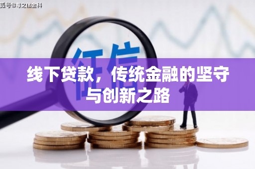 丰满线下贷款，传统金融的坚守与创新之路