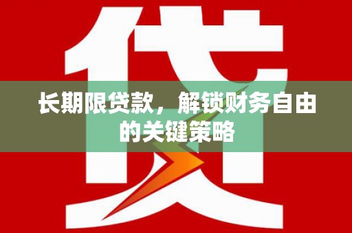 丰满长期限贷款，解锁财务自由的关键策略