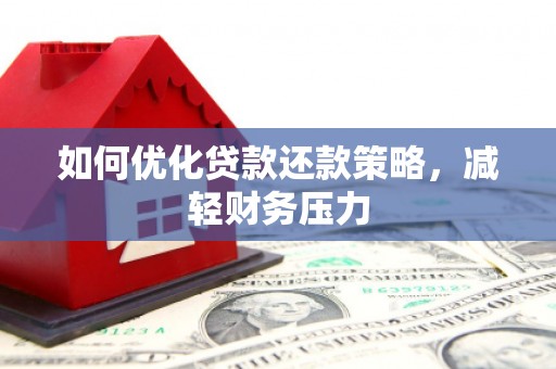 丰满如何优化贷款还款策略，减轻财务压力