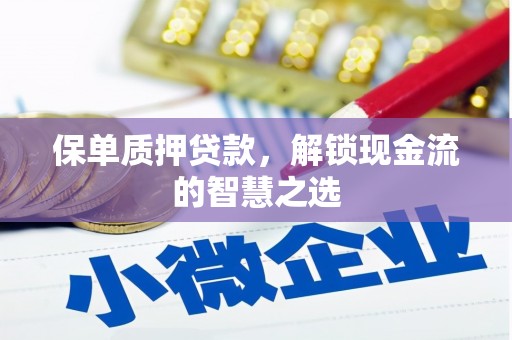 丰满保单质押贷款，解锁现金流的智慧之选