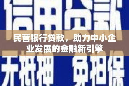丰满民营银行贷款，助力中小企业发展的金融新引擎