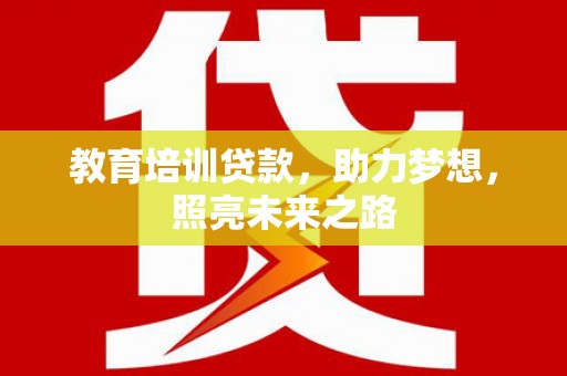 丰满教育培训贷款，助力梦想，照亮未来之路
