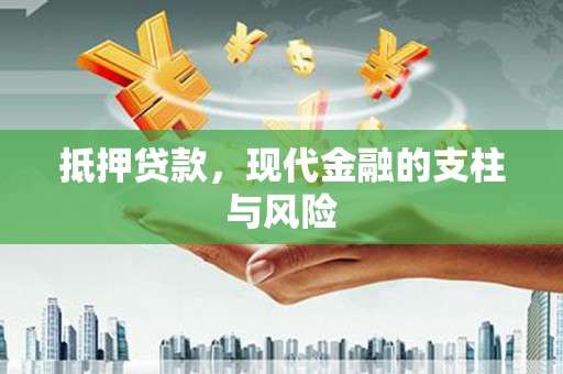 丰满抵押贷款，现代金融的支柱与风险