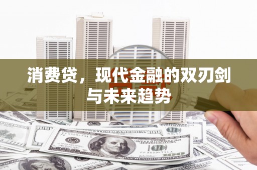丰满消费贷，现代金融的双刃剑与未来趋势