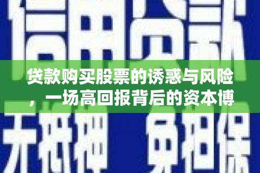 丰满贷款购买股票的诱惑与风险，一场高回报背后的资本博弈